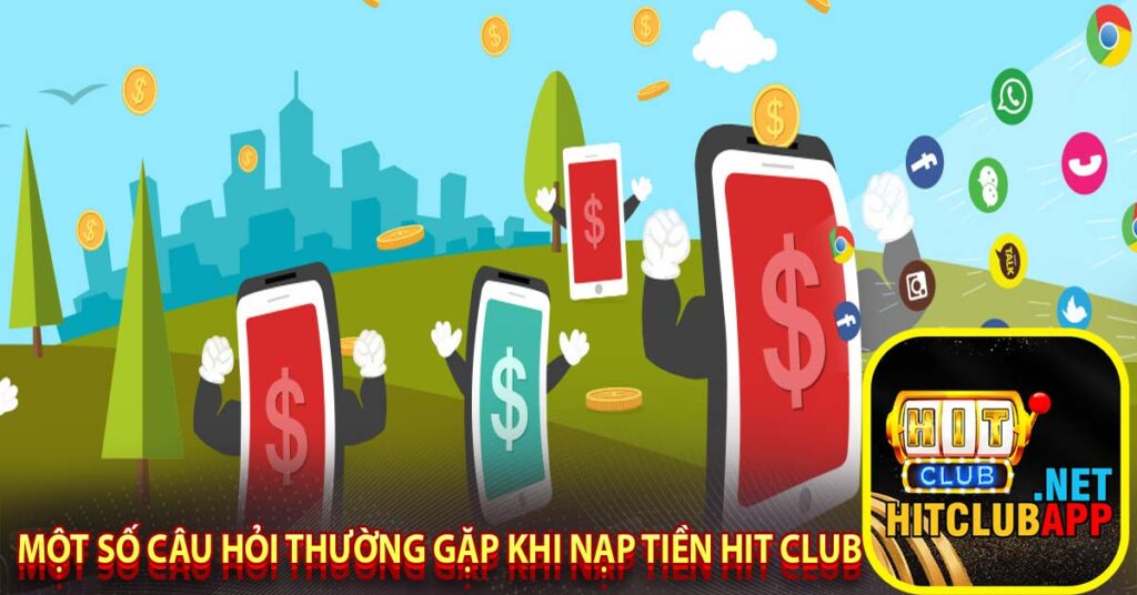 Một số câu hỏi thường gặp khi nạp tiền hit club