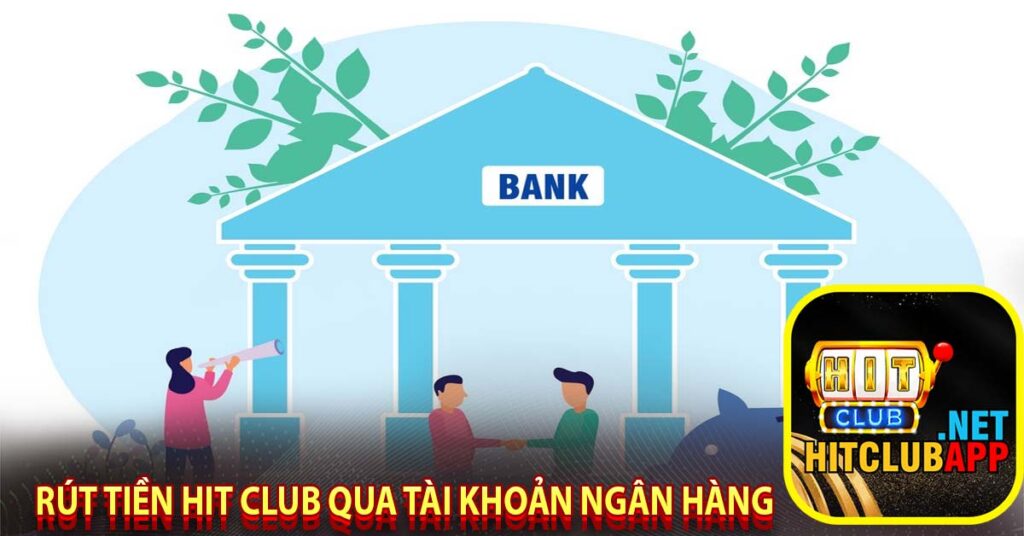 Rút tiền hit club qua tài khoản ngân hàng