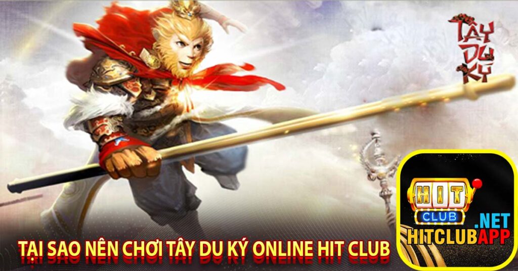 Tại sao nên chơi tây du ký online hit club?